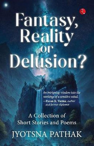 Fantasy, Reality Or Delusion? A Collection of Short Stories and Poems