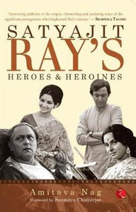 Satyajit Rays Heroes and Heroines Satyajit Rays Heroes and Heroines