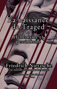 La naissance de la tragédie, ou hellénisme et pessimisme La naissance de la tragédie, ou hellénisme et pessimisme