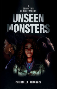 Unseen Monsters : A Collection of Short Stories Unseen Monsters : A Collection of Short Stories