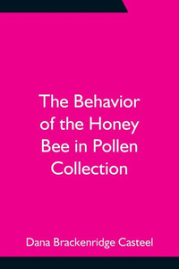 The Behavior of the Honey Bee in Pollen Collection The Behavior of the Honey Bee in Pollen Collection