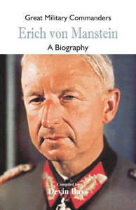Great Military Commanders - Erich Von Manstein : A Biography Great Military Commanders - Erich Von Manstein : A Biography