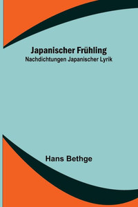 Japanischer Frühling : Nachdichtungen Japanischer Lyrik Japanischer Frühling : Nachdichtungen Japanischer Lyrik