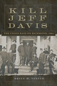 Kill Jeff Davis : The Union Raid on Richmond 1864 Kill Jeff Davis : The Union Raid on Richmond 1864