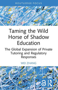 Taming the Wild Horse of Shadow Education: : The Global Expansion of Private Tutoring and Regulatory Responses Taming the Wild Horse of Shadow Education: : The Global Expansion of Private Tutoring and Regulatory Responses