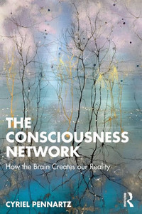 The Consciousness Network : How the Brain Creates Our Reality The Consciousness Network : How the Brain Creates Our Reality