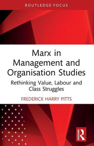 Marx in Management and Organisation Studies : Rethinking Value, Labour and Class Struggles