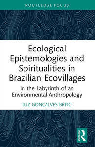 Ecological Epistemologies and Spiritualities in Brazilian Ecovillages : In the Labyrinth of an Environmental Anthropology