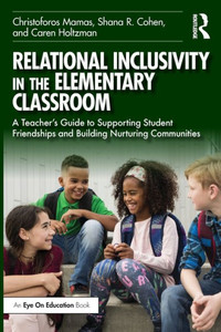 Relational Inclusivity in the Elementary Classroom : A Teacher's Guide to Supporting Student Friendships and Building Nurturing Communities Relational Inclusivity in the Elementary Classroom : A Teacher's Guide to Supporting Student Friendships and Building Nurturing Communities