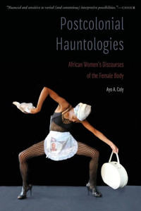 Postcolonial Hauntologies : African Women's Discourses of the Female Body Postcolonial Hauntologies : African Women's Discourses of the Female Body