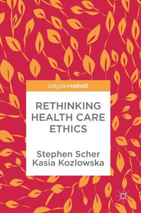 Rethinking Health Care Ethics Rethinking Health Care Ethics