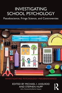 Investigating School Psychology : Pseudoscience, Fringe Science, and Controversies Investigating School Psychology : Pseudoscience, Fringe Science, and Controversies