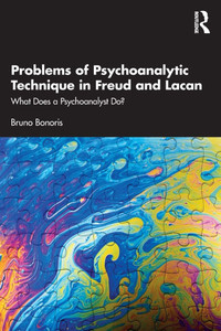 Problems of Psychoanalytic Technique in Freud and Lacan : What Does a Psychoanalyst Do? Problems of Psychoanalytic Technique in Freud and Lacan : What Does a Psychoanalyst Do?