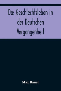 Das Geschlechtsleben in der Deutschen Vergangenheit Das Geschlechtsleben in der Deutschen Vergangenheit
