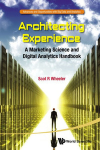 Architecting Experience : A Marketing Science and Digital Analytics Handbook Architecting Experience : A Marketing Science and Digital Analytics Handbook