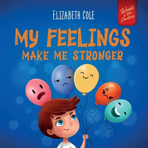 My Feelings Make Me Stronger : Social Emotional Book for Kids About Feelings that Teaches How to Identify and Express Big Emotions (Anger, Anxiety, Fear, Happiness, Sadness) of Children Ages 3 to 8