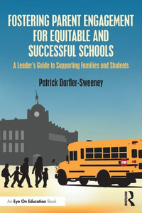 Fostering Parent Engagement for Equitable and Successful Schools : A Leader's Guide to Supporting Families and Students Fostering Parent Engagement for Equitable and Successful Schools : A Leader's Guide to Supporting Families and Students