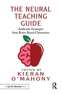 The Neural Teaching Guide : Authentic Strategies from Brain-Based Classrooms The Neural Teaching Guide : Authentic Strategies from Brain-Based Classrooms