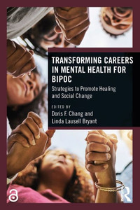 Transforming Careers in Mental Health for BIPOC : Strategies to Promote Healing and Social Change Transforming Careers in Mental Health for BIPOC : Strategies to Promote Healing and Social Change