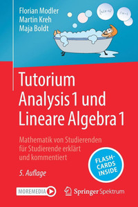 Tutorium Analysis 1 und Lineare Algebra 1 : Mathematik von Studierenden für Studierende erklärt und kommentiert Tutorium Analysis 1 und Lineare Algebra 1 : Mathematik von Studierenden für Studierende erklärt und kommentiert