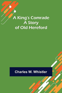 A King's Comrade : A Story of Old Hereford A King's Comrade : A Story of Old Hereford