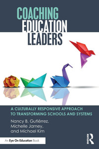 Coaching Education Leaders : A Culturally Responsive Approach to Transforming Schools and Systems Coaching Education Leaders : A Culturally Responsive Approach to Transforming Schools and Systems