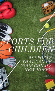Sports For Children : 21 Sports That Can Be Your Child's New Hobby Sports For Children : 21 Sports That Can Be Your Child's New Hobby