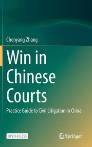 Win in Chinese Courts : Practice Guide to Civil Litigation in China