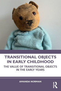 Transitional Objects in Early Childhood : The Value of Transitional Objects in the Early Years