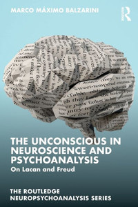 The Unconscious in Neuroscience and Psychoanalysis : On Lacan and Freud The Unconscious in Neuroscience and Psychoanalysis : On Lacan and Freud