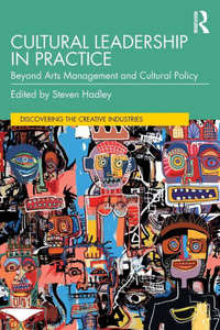 Cultural Leadership in Practice : Beyond Arts Management and Cultural Policy Cultural Leadership in Practice : Beyond Arts Management and Cultural Policy