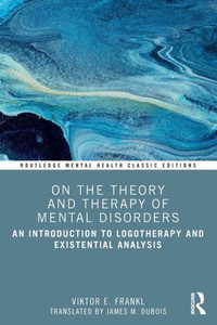 On the Theory and Therapy of Mental Disorders : An Introduction to Logotherapy and Existential Analysis On the Theory and Therapy of Mental Disorders : An Introduction to Logotherapy and Existential Analysis