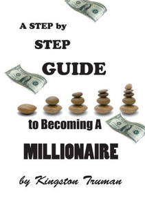 A Step By Step Guide to Becoming A Millionaire A Step By Step Guide to Becoming A Millionaire