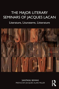 The Major Literary Seminars of Jacques Lacan : Literature, Lituraterre, Litterature The Major Literary Seminars of Jacques Lacan : Literature, Lituraterre, Litterature