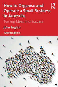 How to Organise and Operate a Small Business in Australia : Turning Ideas Into Success How to Organise and Operate a Small Business in Australia : Turning Ideas Into Success