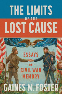 The Limits of the Lost Cause : Essays on Civil War Memory The Limits of the Lost Cause : Essays on Civil War Memory