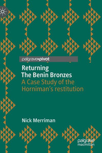 Returning The Benin Bronzes : A Case Study of the Horniman’s restitution Returning The Benin Bronzes : A Case Study of the Horniman’s restitution