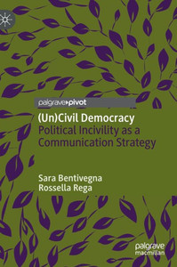 (Un)Civil Democracy : Political Incivility as a Communication Strategy (Un)Civil Democracy : Political Incivility as a Communication Strategy