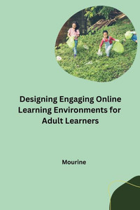 Designing Engaging Online Learning Environments for Adult Learners Designing Engaging Online Learning Environments for Adult Learners