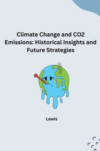 Climate Change and CO2 Emissions : Historical Insights and Future Strategies Climate Change and CO2 Emissions : Historical Insights and Future Strategies