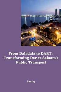 From Daladala to DART : Transforming Dar Es Salaam's Public Transport