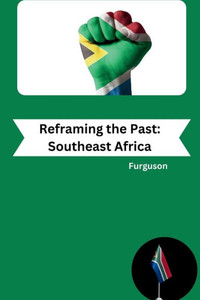Reframing the Past: Southeast Africa Reframing the Past: Southeast Africa