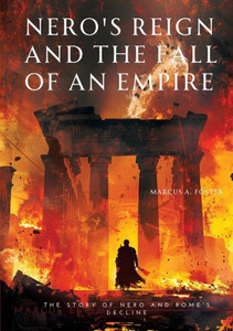 Nero's Reign and the Fall of an Empire : The Story of Nero and Rome's Decline Nero's Reign and the Fall of an Empire : The Story of Nero and Rome's Decline