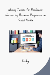 Mining Tweets for Resilience : Uncovering Business Responses on Social Media Mining Tweets for Resilience : Uncovering Business Responses on Social Media