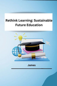 Rethink Learning : Sustainable Future Education