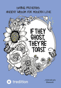 Dating Proverbs: Ancient Wisdom for Modern Love : Totally Made Up