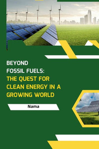 Beyond Fossil Fuels: The Quest for Clean Energy in a Growing World Beyond Fossil Fuels: The Quest for Clean Energy in a Growing World