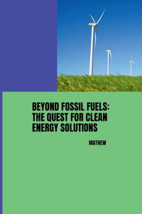 Beyond Fossil Fuels: The Quest for Clean Energy Solutions Beyond Fossil Fuels: The Quest for Clean Energy Solutions