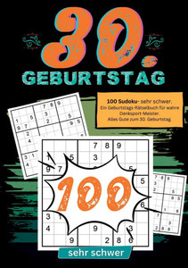 30. Geburtstag- Sudoku Geschenkbuch : 100 Sudoku- sehr schwer. Ein Geburtstags-Rätselbuch für wahre Denksport-Meister. Alles Gute zum 30. Geburtstag. 30. Geburtstag- Sudoku Geschenkbuch : 100 Sudoku- sehr schwer. Ein Geburtstags-Rätselbuch für wahre Denksport-Meister. Alles Gute zum 30. Geburtstag.