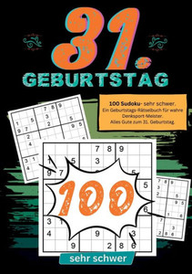 31. Geburtstag- Sudoku Geschenkbuch : 100 Sudoku- sehr schwer. Ein Geburtstags-Rätselbuch für wahre Denksport-Meister. Alles Gute zum 31. Geburtstag. 31. Geburtstag- Sudoku Geschenkbuch : 100 Sudoku- sehr schwer. Ein Geburtstags-Rätselbuch für wahre Denksport-Meister. Alles Gute zum 31. Geburtstag.